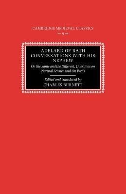 Adelard of Bath, Conversations with His Nephew: On the Same and the Different, Questions on Natural Science, and on Birds by Burnett, Charles