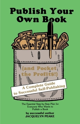 Publish Your Own Book (and Pocket the Profits): A Complete Guide to Successful Self-Publishing by Peake, Jacquelyn