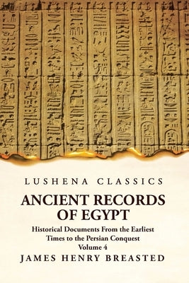 Ancient Records of Egypt Historical Documents From the Earliest Times to the Persian Conquest Volume 4 by James Henry Breasted