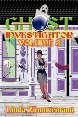 Ghost Investigator: Volume 3 by Zimmermann, Linda