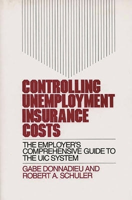 Controlling Unemployment Insurance Costs: The Employer's Comprehensive Guide to the Uic System by Donnadieu, Gabe