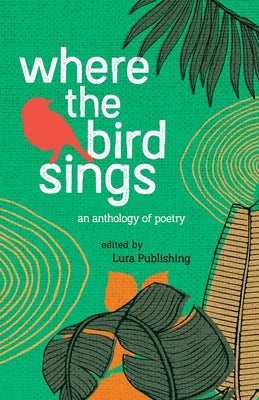 Where The Birds Sings: A Bilingual Anthology by Publishing, Lura