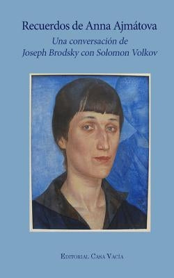 Recuerdos de Anna Ajmátova by Volkov, Joseph Brodsky /. S.