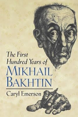 The First Hundred Years of Mikhail Bakhtin by Emerson, Caryl