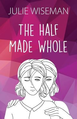 The Half Made Whole by Wiseman, Julie