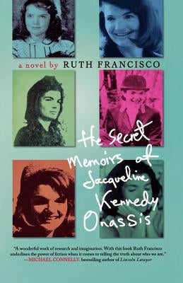 The Secret Memoirs of Jacqueline Kennedy Onassis by Francisco, Ruth