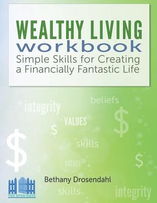 The Wealthy Living Workbook: Simple Skills for Creating a Financially Fantastic Life by Drosendahl, Bethany