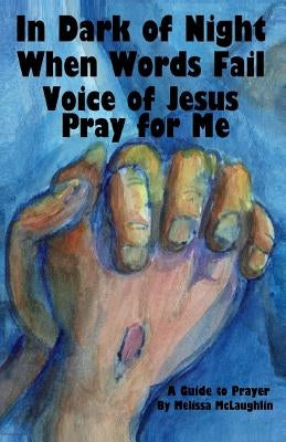 In Dark of Night When Words Fail Voice of Jesus Pray for Me by McLaughlin, Melissa a.