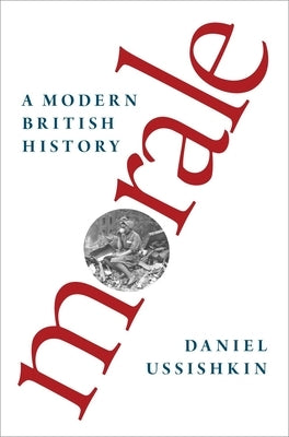 Morale: A Modern British History by Ussishkin, Daniel