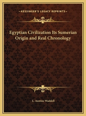 Egyptian Civilization Its Sumerian Origin and Real Chronology by Waddell, L. Austine