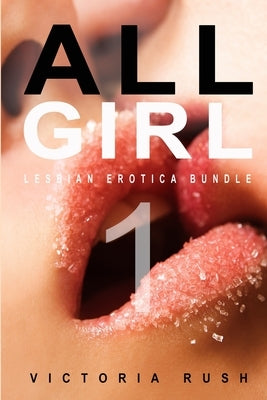 All Girl 1: Lesbian Erotica Bundle by Rush, Victoria