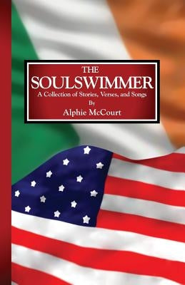 The Soulswimmer: A Collection of Stories, Verses, and Songs by McCourt, Alphie