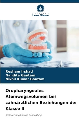 Oropharyngeales Atemwegsvolumen bei zahnärztlichen Beziehungen der Klasse II by Irshad, Resham