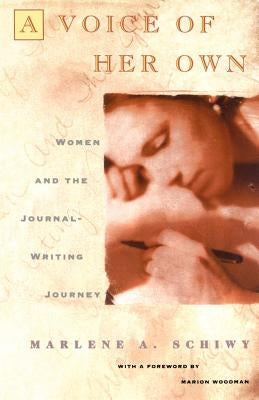 Voice of Her Own: Women and the Journal Writing Journey by Schiwy, Marlene