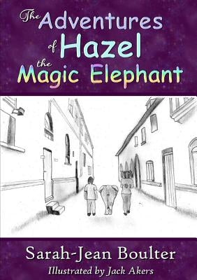 The Adventures of Hazel the Magic Elephant by Boulter, Sarah-Jean