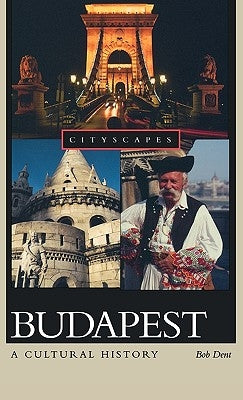 Budapest: A Cultural History by Dent, Bob