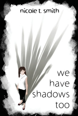 We Have Shadows Too by T. Smith, Nicole