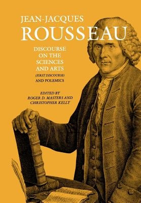 Discourse on the Sciences and Arts (First Discourse) and Polemics by Rousseau, Jean-Jacques