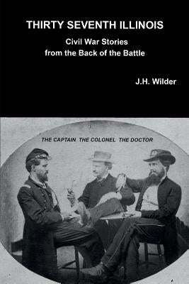 Thirty Seventh Illinois Civil War Stories from the Back of the Battle by Wilder, J. H.