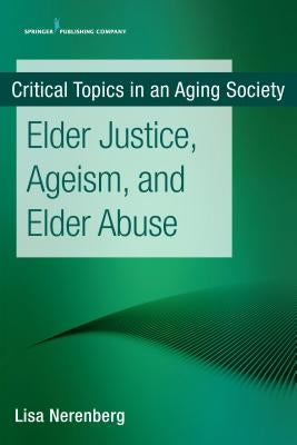 Elder Justice, Ageism, and Elder Abuse by Nerenberg, Lisa