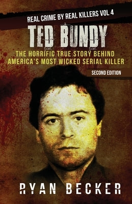 Ted Bundy: The Horrific True Story behind America's Most Wicked Serial Killer by Seven, True Crime