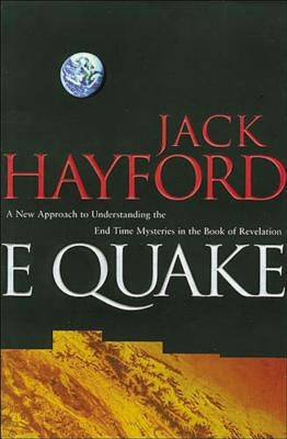 E-Quake: A New Approach to Understanding the End Times Mysteries in the Book of Revelation by Hayford, Jack W.