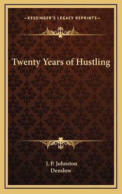 Twenty Years of Hustling by Johnston, J. P.