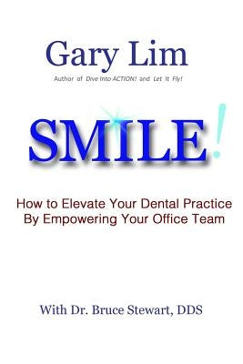 SMILE! How to Elevate Your Dental Practice By Empowering Your Office Team by Stewart Dds, Bruce