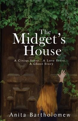 The Midget's House: A Circus Story... A Love Story... A Ghost Story by Bartholomew, Anita