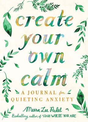 Create Your Own Calm: A Journal for Quieting Anxiety by Patel, Meera Lee