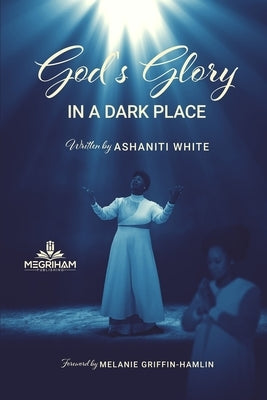 God's Glory in a Dark Place by White, Ashaniti