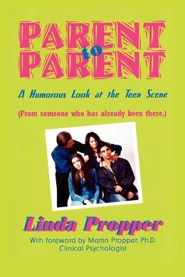 Parent to Parent: A Humorous Look at the Teen Scene by Propper, Linda