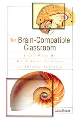 The Brain-Compatible Classroom: Using What We Know about Learning to Improve Teaching by Erlauer, Laura