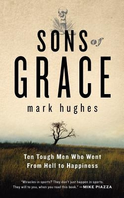 Sons of Grace: Ten tough men who went from hell to Happiness by Bermont, Sheldon