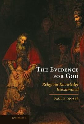The Evidence for God by Moser, Paul K.