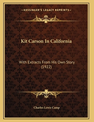 Kit Carson In California: With Extracts From His Own Story (1922) by Camp, Charles Lewis