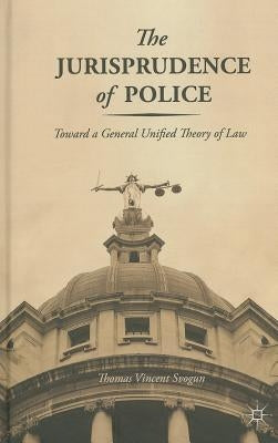 The Jurisprudence of Police: Toward a General Unified Theory of Law by Svogun, T.