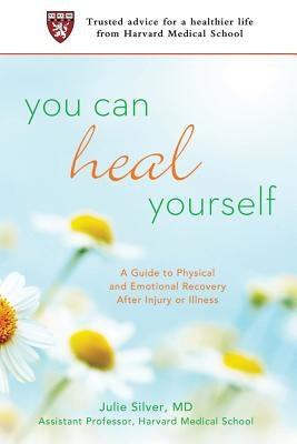 You Can Heal Yourself: A Guide to Physical and Emotional Recovery After Injury or Illness by Silver, Julie