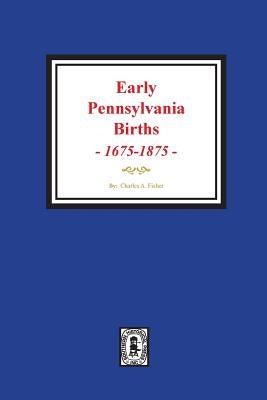 Early Pennsylvania Births, 1675-1875. by Fisher, Charles a.