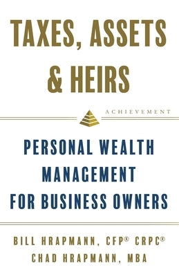 Taxes, Assets & Heirs: Personal Wealth Management for Business Owners by Hrapmann, Bill