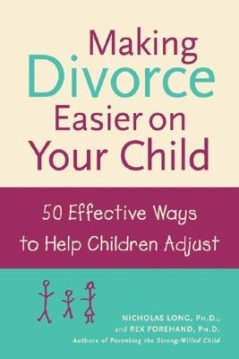 Making Divorce Easier on Your Child: 50 Effective Ways to Help Children Adjust by Long, Nicholas