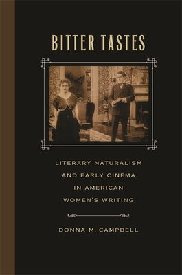 Bitter Tastes: Literary Naturalism and Early Cinema in American Women's Writing by Campbell, Donna M.