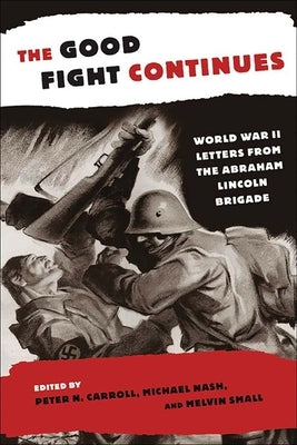 The Good Fight Continues: World War II Letters from the Abraham Lincoln Brigade by Carroll, Peter N.