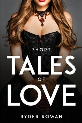 Short Tales of Love by Ryder Rowan