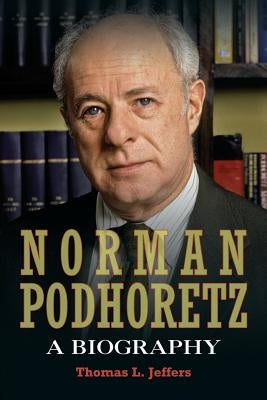 Norman Podhoretz: A Biography by Jeffers, Thomas L.