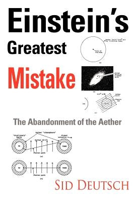 Einstein's Greatest Mistake: Abandonment of the Aether by Deutsch, Sid