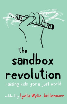 The Sandbox Revolution: Raising Kids for a Just World by Wylie-Kellermann, Lydia