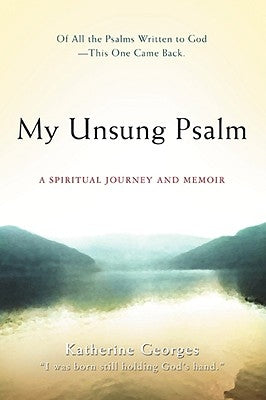 My Unsung Psalm: A Spiritual Journey and Memoir by Georges, Katherine