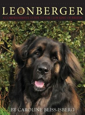 The Leonberger: A Comprehensive Guide to the Lion King of Breeds by Bliss-Isberg, Caroline