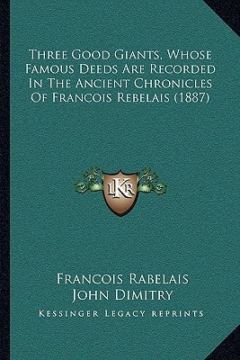 Three Good Giants, Whose Famous Deeds Are Recorded in the Ancient Chronicles of Francois Rebelais (1887) by Rabelais, Francois